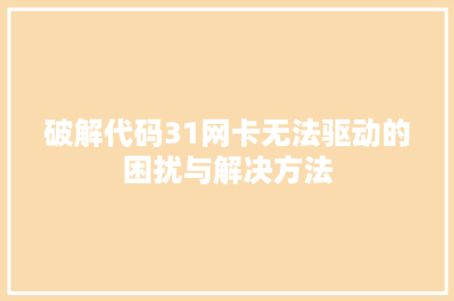破解代码31网卡无法驱动的困扰与解决方法