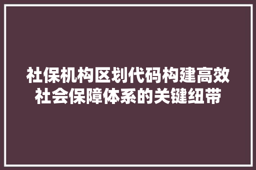 社保机构区划代码构建高效社会保障体系的关键纽带 番茄病虫害防治