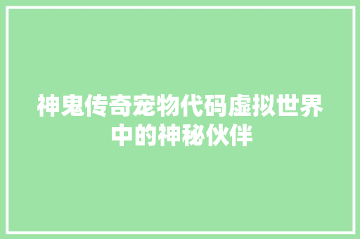 神鬼传奇宠物代码虚拟世界中的神秘伙伴
