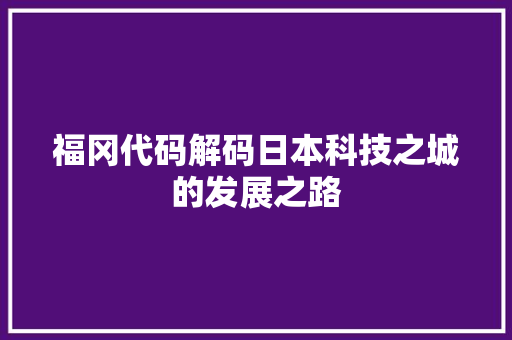 福冈代码解码日本科技之城的发展之路