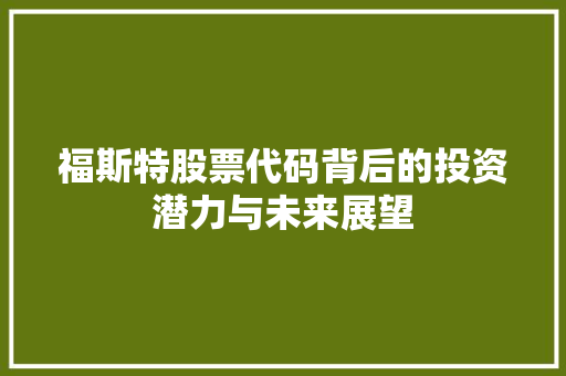 福斯特股票代码背后的投资潜力与未来展望