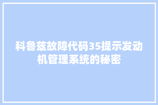 科鲁兹故障代码35提示发动机管理系统的秘密
