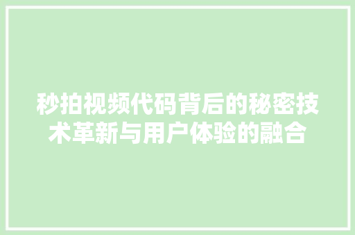 秒拍视频代码背后的秘密技术革新与用户体验的融合 种植技巧