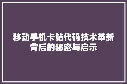 移动手机卡钻代码技术革新背后的秘密与启示