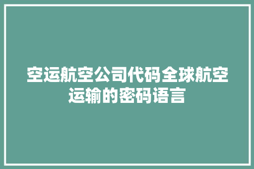 空运航空公司代码全球航空运输的密码语言