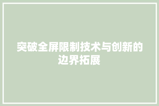 突破全屏限制技术与创新的边界拓展