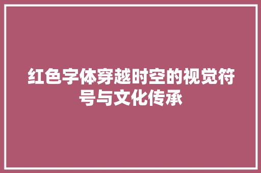 红色字体穿越时空的视觉符号与文化传承