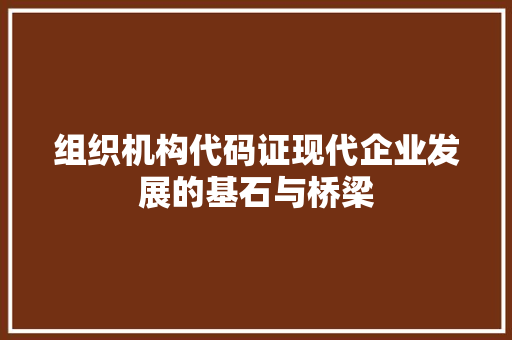 组织机构代码证现代企业发展的基石与桥梁