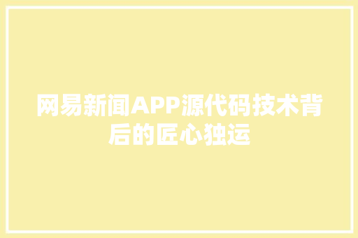 网易新闻APP源代码技术背后的匠心独运