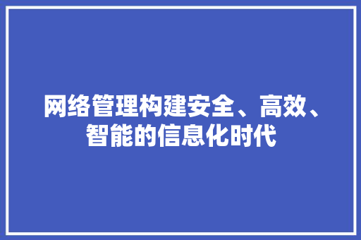网络管理构建安全、高效、智能的信息化时代 土壤施肥