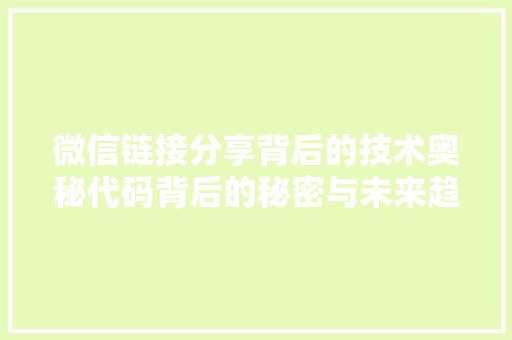 微信链接分享背后的技术奥秘代码背后的秘密与未来趋势