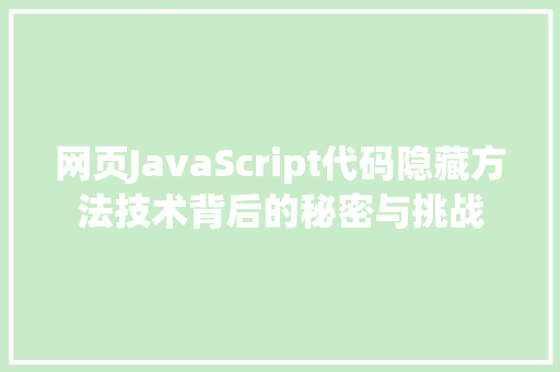网页JavaScript代码隐藏方法技术背后的秘密与挑战