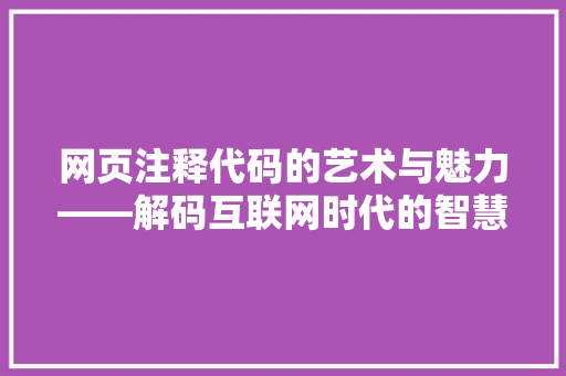 网页注释代码的艺术与魅力——解码互联网时代的智慧结晶