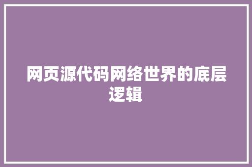 网页源代码网络世界的底层逻辑