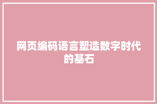 网页编码语言塑造数字时代的基石