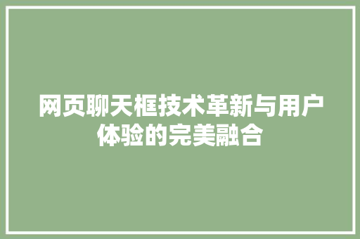 网页聊天框技术革新与用户体验的完美融合