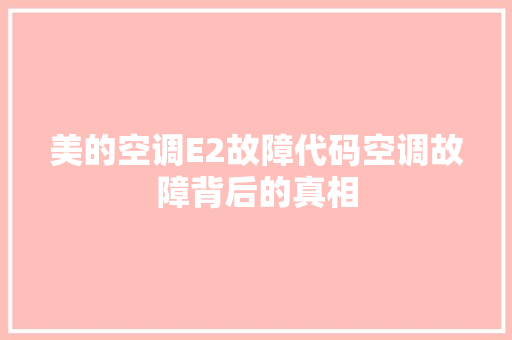 美的空调E2故障代码空调故障背后的真相