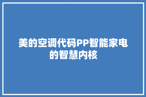 美的空调代码PP智能家电的智慧内核