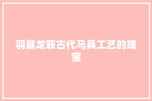 羽暴龙鞍古代马具工艺的瑰宝 植物种类