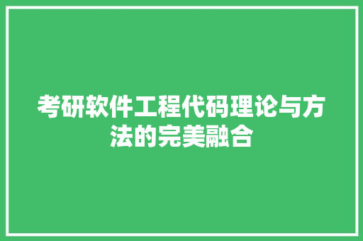 考研软件工程代码理论与方法的完美融合 花朵知识