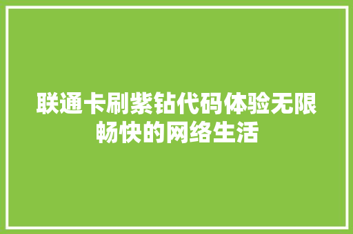 联通卡刷紫钻代码体验无限畅快的网络生活
