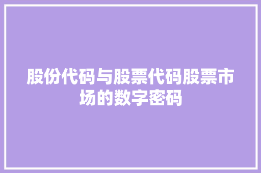 股份代码与股票代码股票市场的数字密码