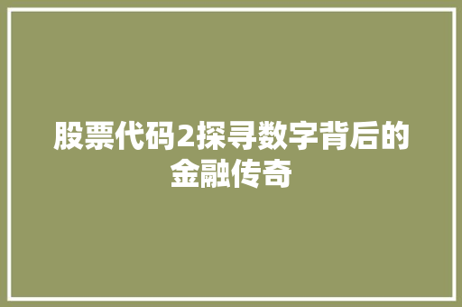 股票代码2探寻数字背后的金融传奇 土壤施肥