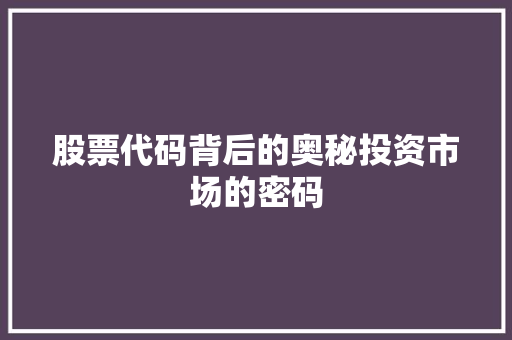 股票代码背后的奥秘投资市场的密码