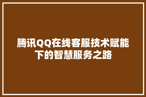 腾讯QQ在线客服技术赋能下的智慧服务之路 植物种类