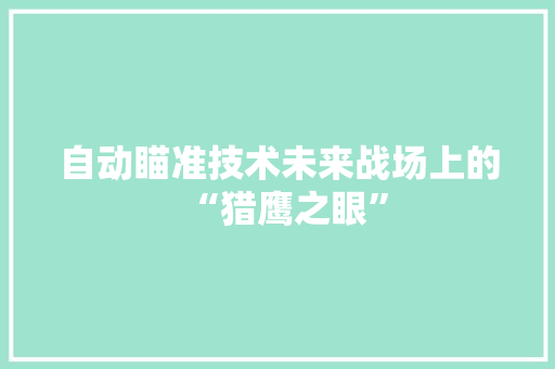 自动瞄准技术未来战场上的“猎鹰之眼” 农业常识