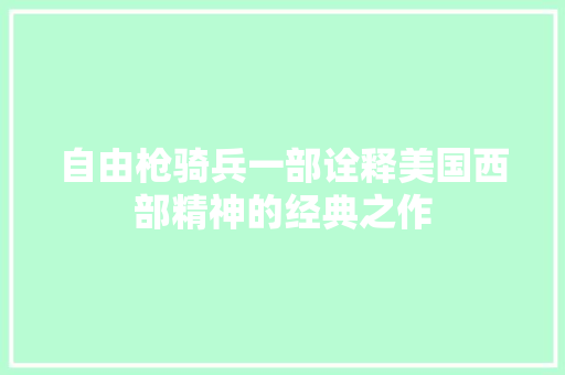 自由枪骑兵一部诠释美国西部精神的经典之作
