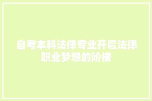 自考本科法律专业开启法律职业梦想的阶梯