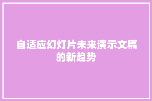 自适应幻灯片未来演示文稿的新趋势