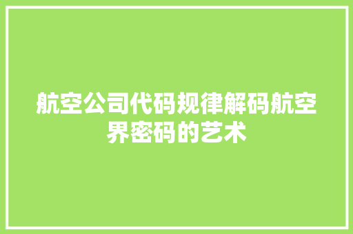航空公司代码规律解码航空界密码的艺术
