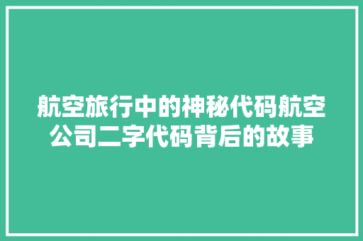 航空旅行中的神秘代码航空公司二字代码背后的故事 种植技巧