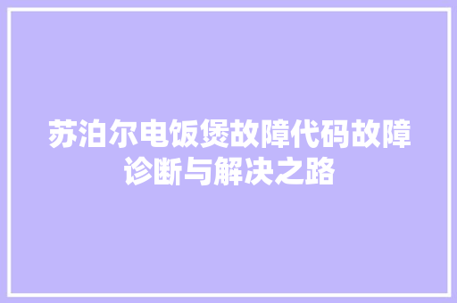 苏泊尔电饭煲故障代码故障诊断与解决之路