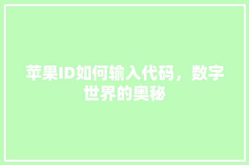 苹果ID如何输入代码，数字世界的奥秘