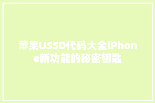 苹果USSD代码大全iPhone新功能的秘密钥匙