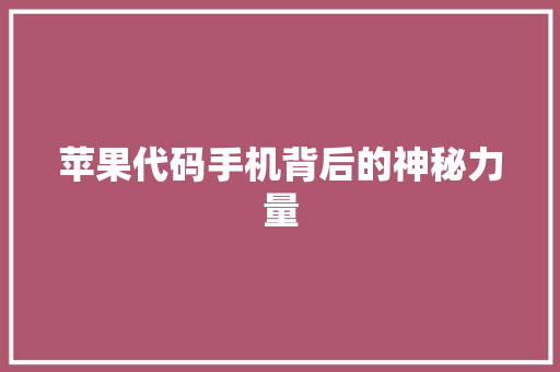 苹果代码手机背后的神秘力量