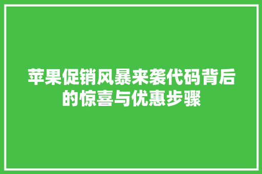 苹果促销风暴来袭代码背后的惊喜与优惠步骤