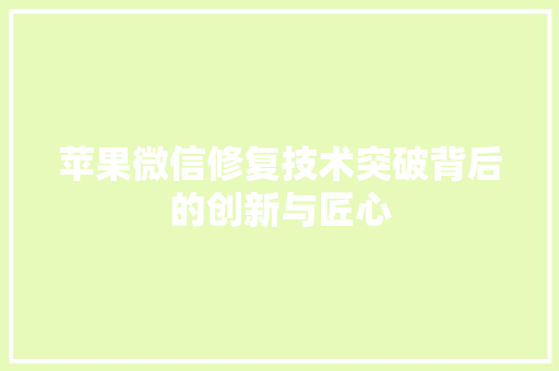 苹果微信修复技术突破背后的创新与匠心