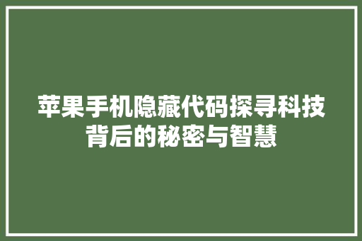 苹果手机隐藏代码探寻科技背后的秘密与智慧