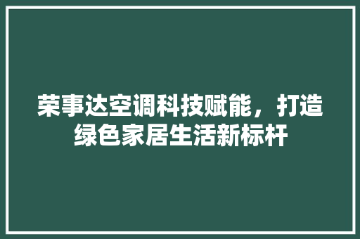 荣事达空调科技赋能，打造绿色家居生活新标杆