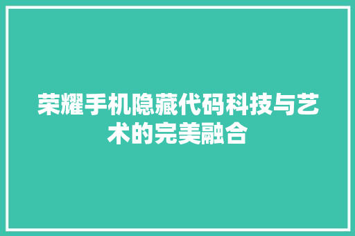 荣耀手机隐藏代码科技与艺术的完美融合