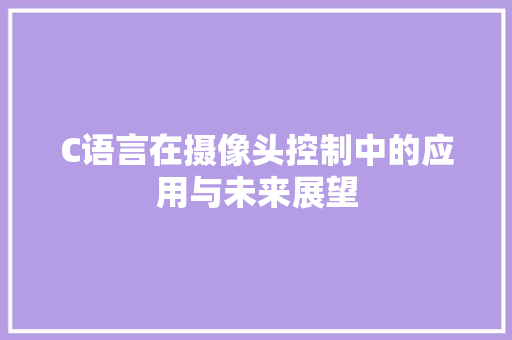 C语言在摄像头控制中的应用与未来展望
