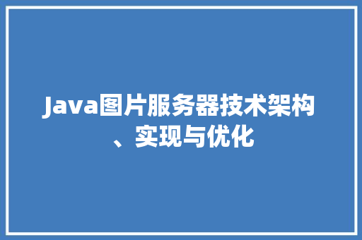 Java图片服务器技术架构、实现与优化