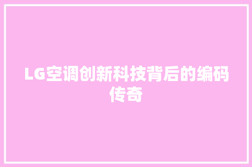 LG空调创新科技背后的编码传奇