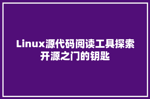Linux源代码阅读工具探索开源之门的钥匙 农业常识