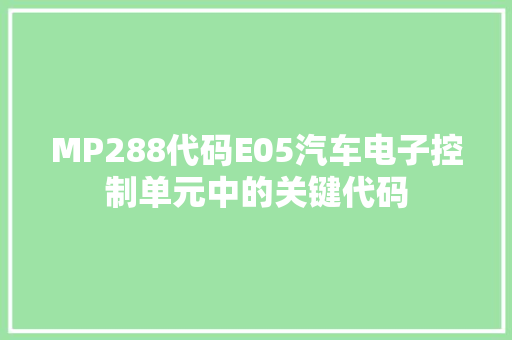 MP288代码E05汽车电子控制单元中的关键代码