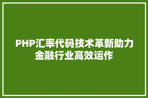 PHP汇率代码技术革新助力金融行业高效运作 种植技巧